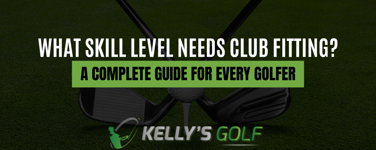 What Skill Level Needs Club Fitting A Complete Guide for Every Golfer